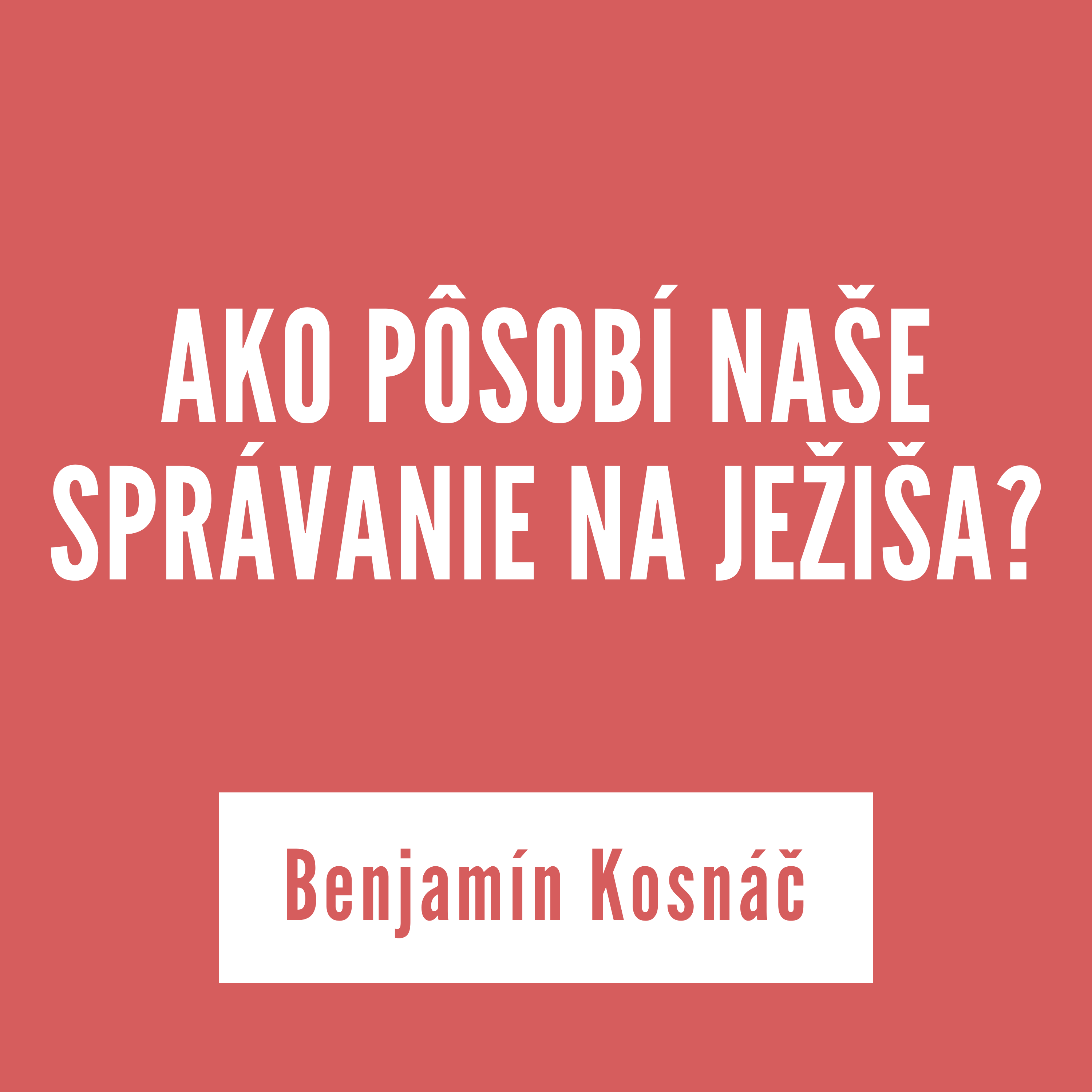 AKO PÔSOBÍ NAŠE SPRÁVANIE NA JEŽIŠA? | Benjamín Kosnáč episode artwork