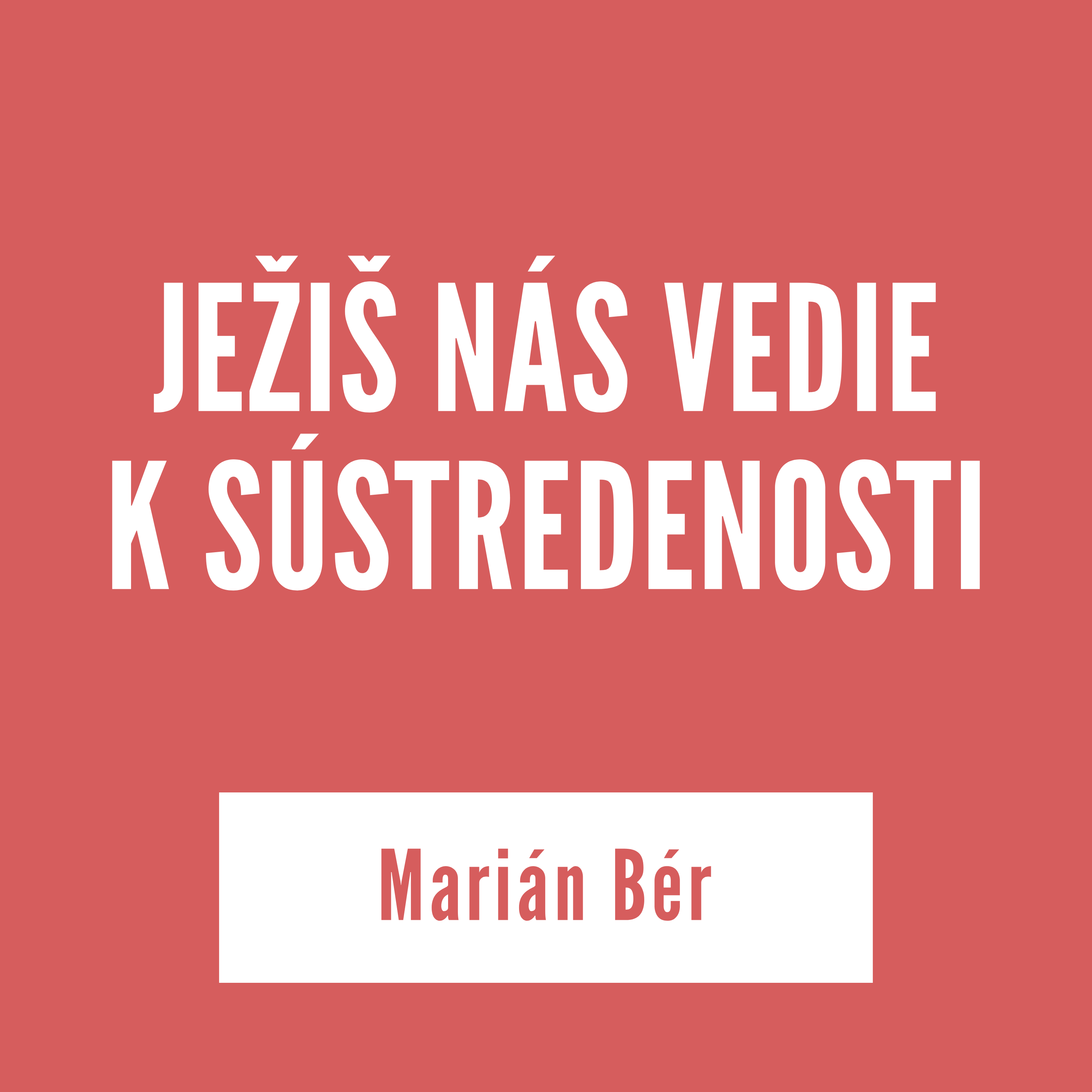 JEŽIŠ NÁS VEDIE  K SÚSTREDENOSTI | Marián Bér