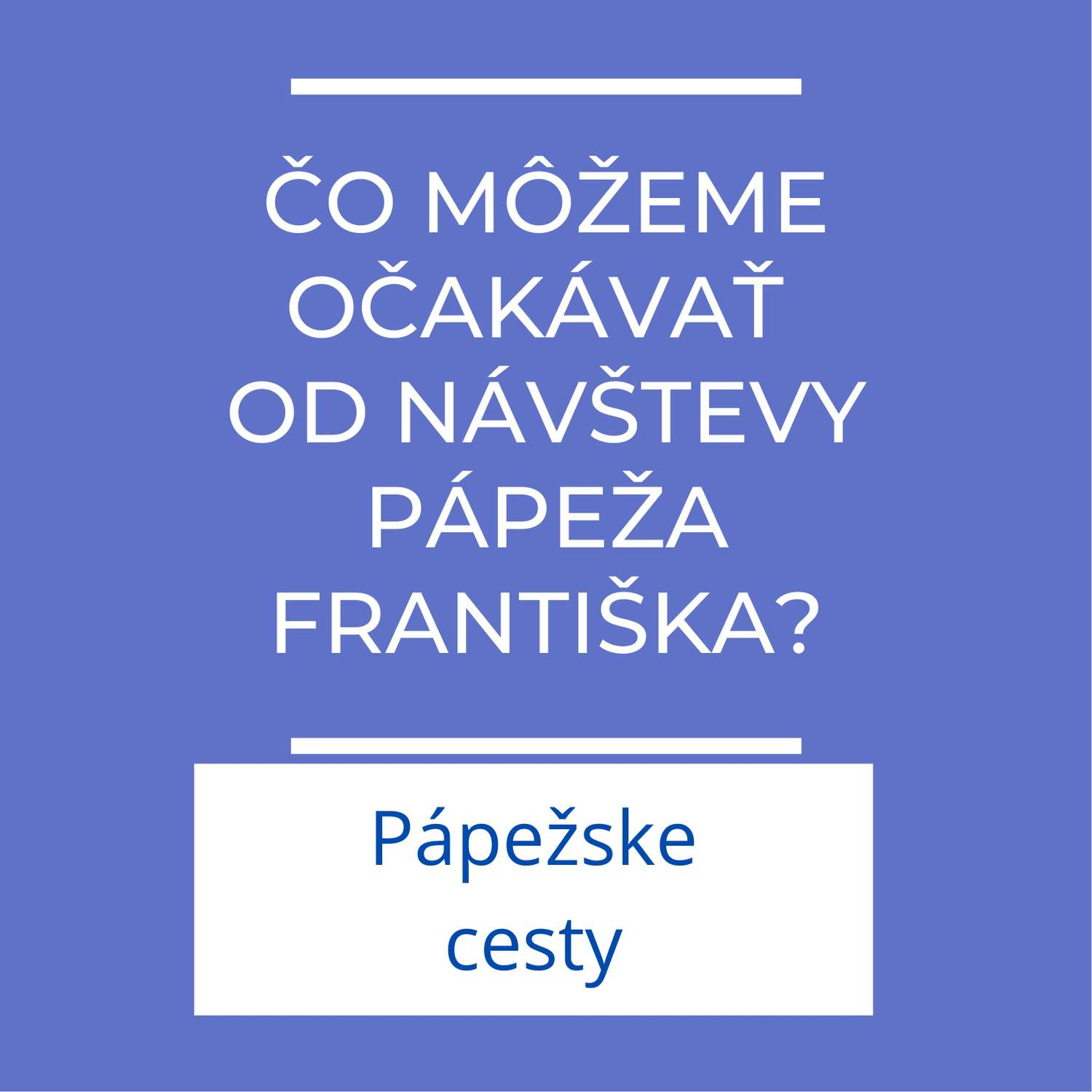 Čo môžeme očakávať od návštevy pápeža Františka? | Pápežské cesty